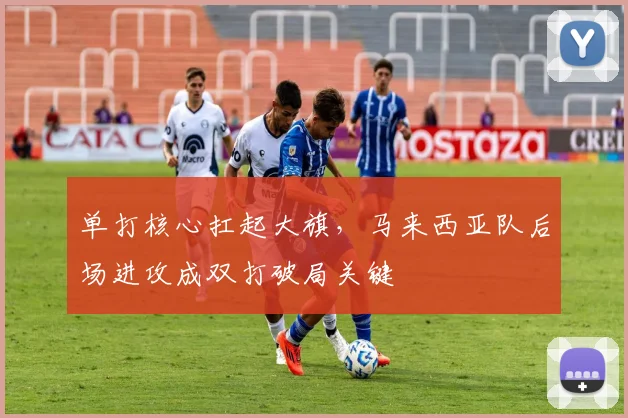 单打核心扛起大旗，马来西亚队后场进攻成双打破局关键